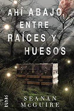 Ahi  abajo,  entre  raices  y  huesos  |  Seanan  McGuire  