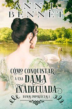 Cómo  conquistar  a  una  dama  inadecuada  (Damas  Imperfectas  1)  |  Ann  J.  Bennet