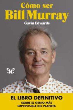 Cómo  ser  Bill  Murray  |  Gavin  Edwards  