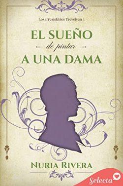 El  sueño  de  pintar  a  una  dama  (Los  irresistibles  Trevelyan  3)  |  Nuria  Rivera