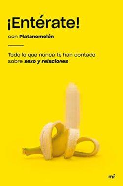 ¡Entérate!:  Todo  lo  que  nunca  te  han  contado  sobre  sexo  y  relaciones  |  Platanomelón