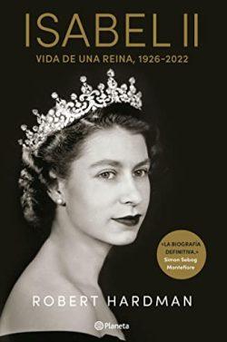 Isabel  II:  Vida  de  una  reina,  1926-2022  |  Robert  Hardman